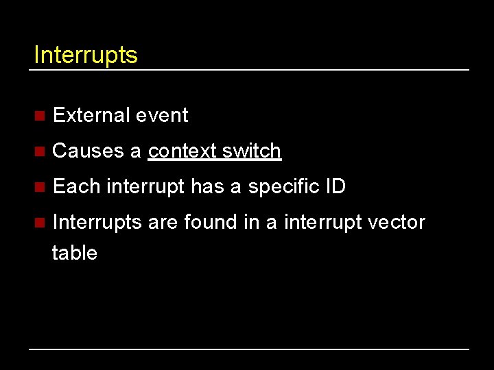 Interrupts n External event n Causes a context switch n Each interrupt has a