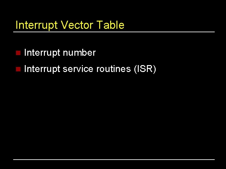 Interrupt Vector Table n Interrupt number n Interrupt service routines (ISR) 