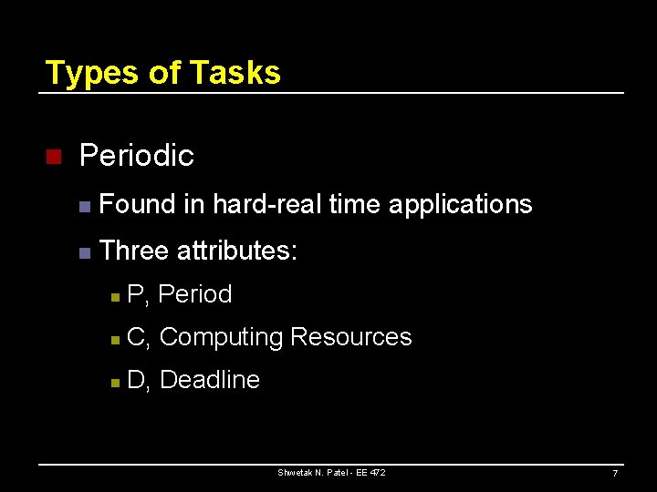 Types of Tasks n Periodic n Found in hard-real time applications n Three attributes: