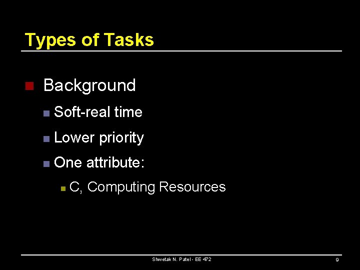 Types of Tasks n Background n Soft-real time n Lower priority n One attribute: