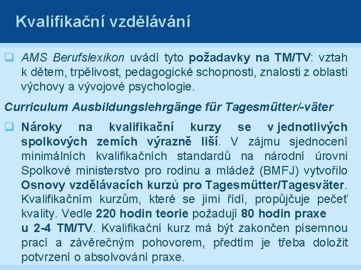 Kvalifikační vzdělávání q AMS Berufslexikon uvádí tyto požadavky na TM/TV: vztah k dětem, trpělivost,