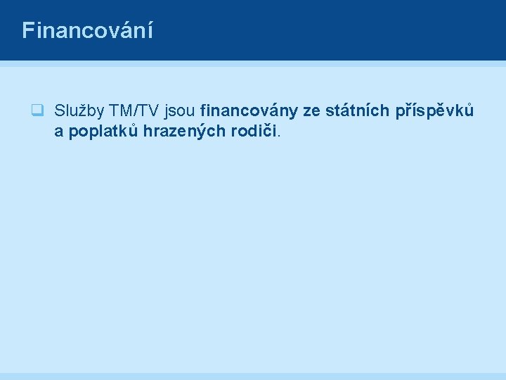 Financování q Služby TM/TV jsou financovány ze státních příspěvků a poplatků hrazených rodiči. 