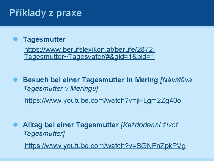 Příklady z praxe Tagesmutter https: //www. berufslexikon. at/berufe/2872 Tagesmutter~Tagesvater/#&gid=1&pid=1 Besuch bei einer Tagesmutter in