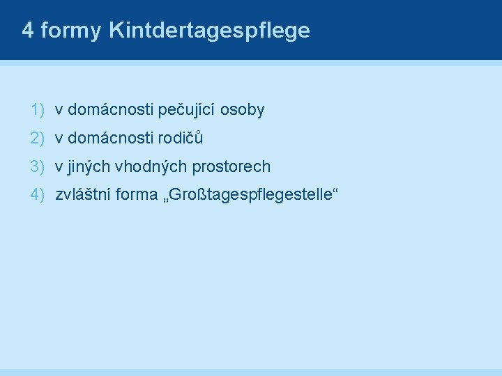 4 formy Kintdertagespflege 1) v domácnosti pečující osoby 2) v domácnosti rodičů 3) v