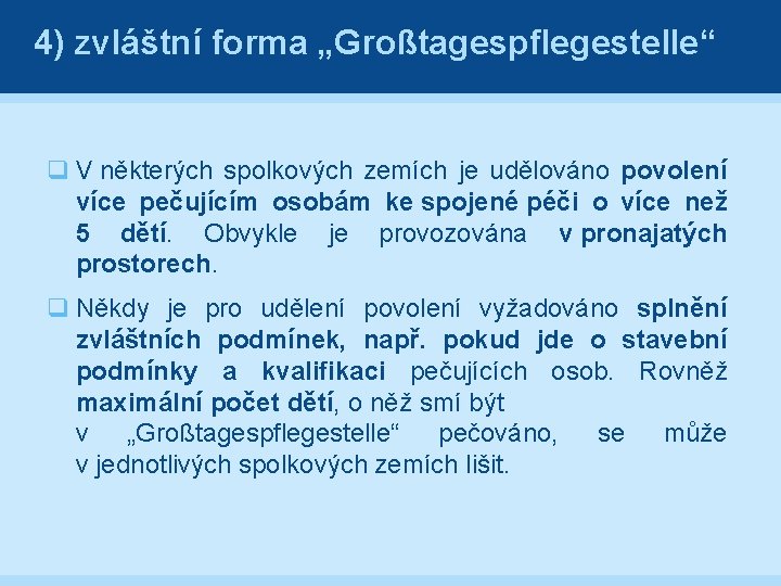 4) zvláštní forma „Großtagespflegestelle“ q V některých spolkových zemích je udělováno povolení více pečujícím