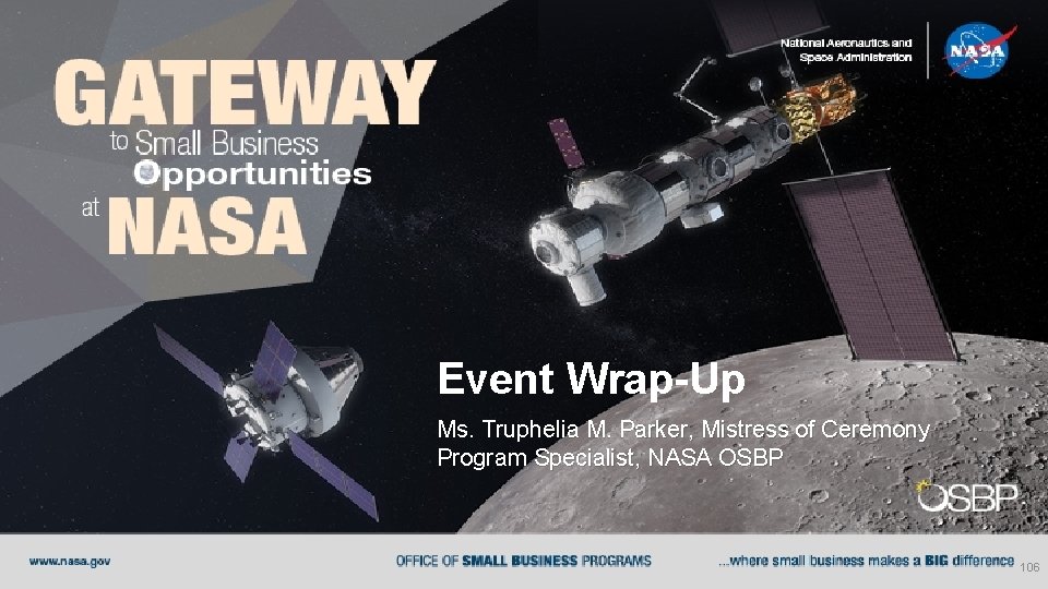 Event Wrap-Up Ms. Truphelia M. Parker, Mistress of Ceremony Program Specialist, NASA OSBP 106