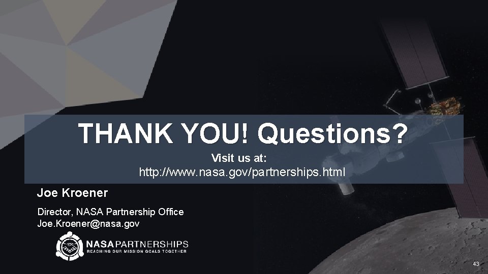 THANK YOU! Questions? Visit us at: http: //www. nasa. gov/partnerships. html Joe Kroener Director,