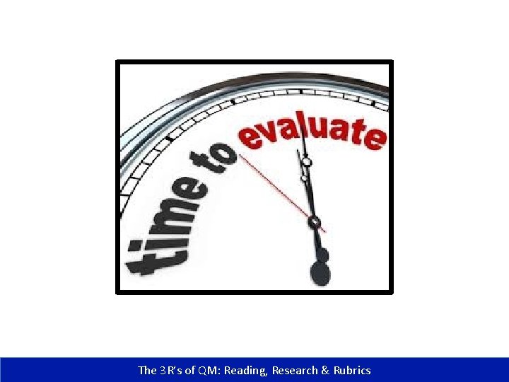 The 3 R’s of QM: Reading, Research & Rubrics 