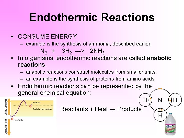 Endothermic Reactions • CONSUME ENERGY – example is the synthesis of ammonia, described earlier.