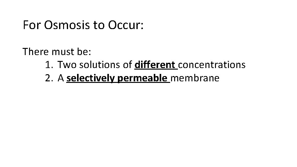 For Osmosis to Occur: There must be: 1. Two solutions of different concentrations 2.