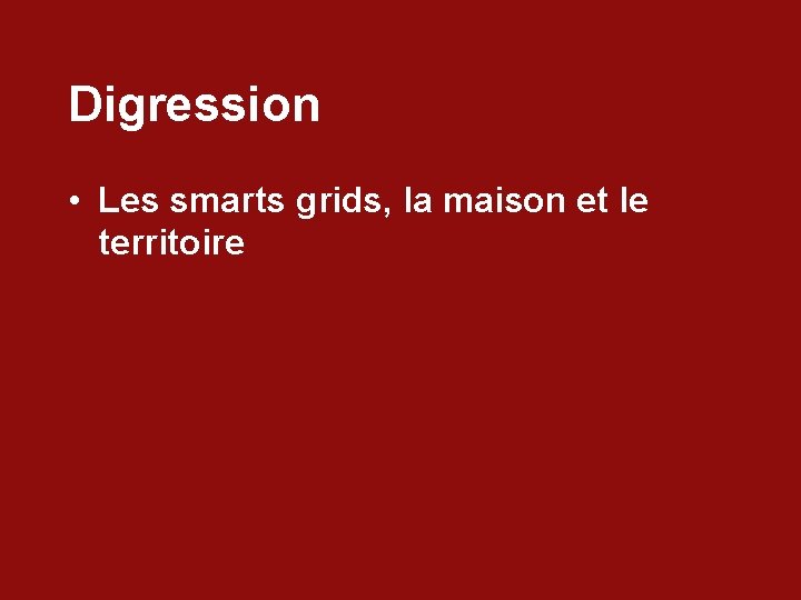 Digression • Les smarts grids, la maison et le territoire 
