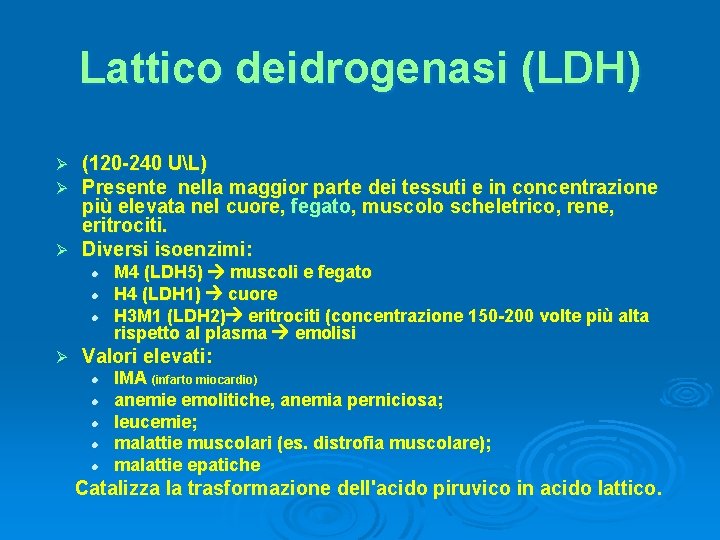 Lattico deidrogenasi (LDH) (120 -240 UL) Presente nella maggior parte dei tessuti e in