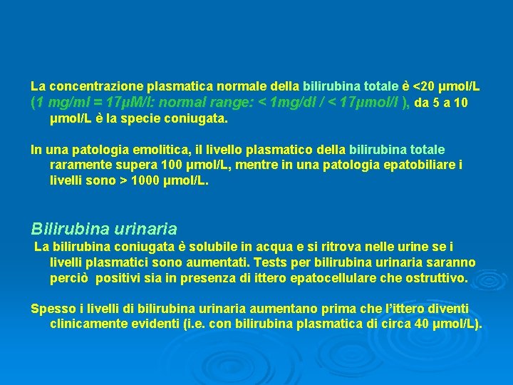 La concentrazione plasmatica normale della bilirubina totale è <20 μmol/L (1 mg/ml = 17μM/l: