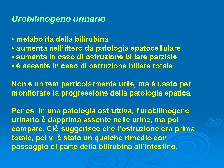 Urobilinogeno urinario • metabolita della bilirubina • aumenta nell’ittero da patologia epatocellulare • aumenta