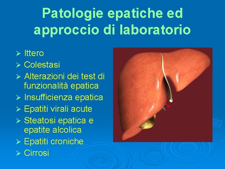 Patologie epatiche ed approccio di laboratorio Ittero Ø Colestasi Ø Alterazioni dei test di