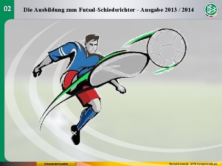 02 Die Ausbildung zum Futsal-Schiedsrichter - Ausgabe 2013 / 2014 Präsentation beenden Bernd Domurat