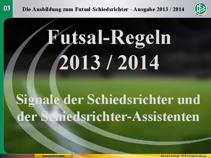 03 Die Ausbildung zum Futsal-Schiedsrichter - Ausgabe 2013 / 2014 Futsal-Regeln 2013 / 2014