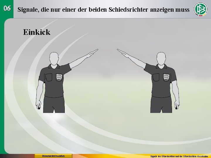 06 Signale, die nur einer der beiden Schiedsrichter anzeigen muss Einkick Präsentation beenden Signale