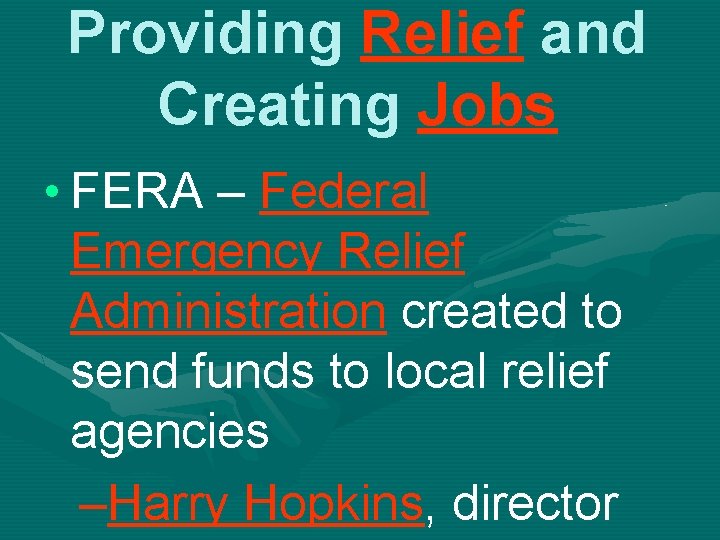 Providing Relief and Creating Jobs • FERA – Federal Emergency Relief Administration created to