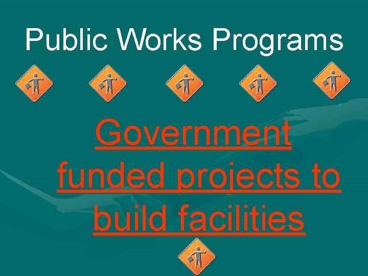 Public Works Programs Government funded projects to build facilities 