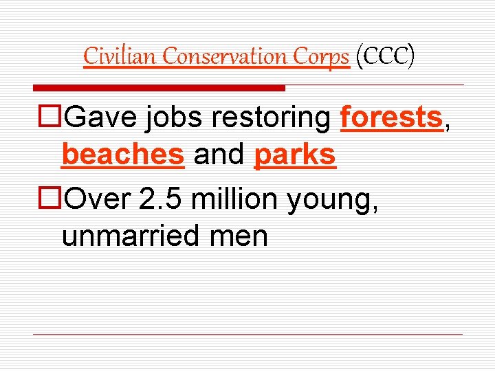 Civilian Conservation Corps (CCC) o. Gave jobs restoring forests, beaches and parks o. Over