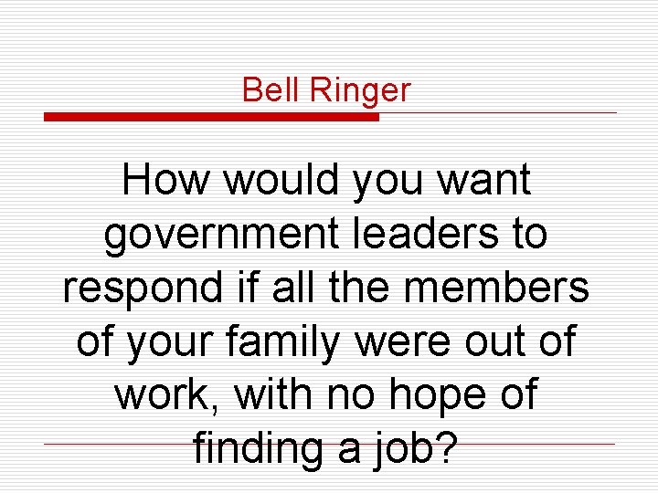 Bell Ringer How would you want government leaders to respond if all the members