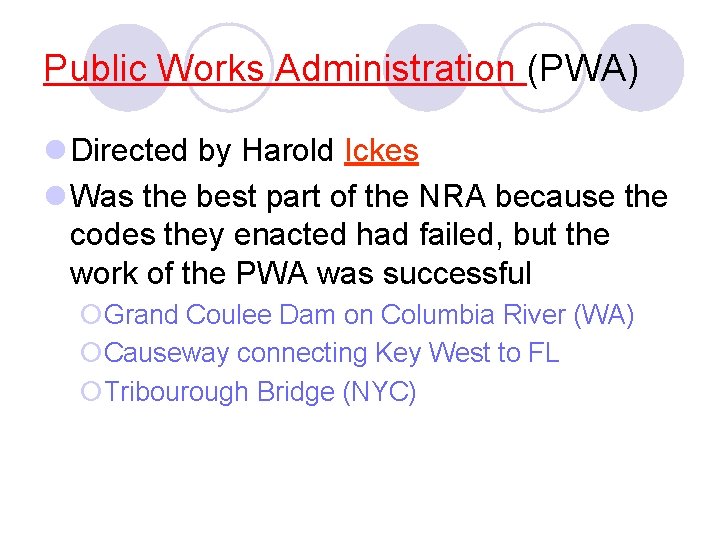 Public Works Administration (PWA) l Directed by Harold Ickes l Was the best part