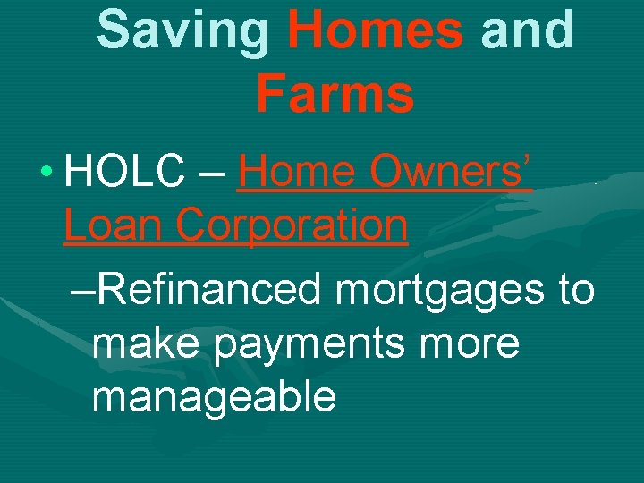 Saving Homes and Farms • HOLC – Home Owners’ Loan Corporation –Refinanced mortgages to