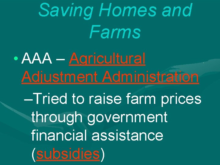 Saving Homes and Farms • AAA – Agricultural Adjustment Administration –Tried to raise farm