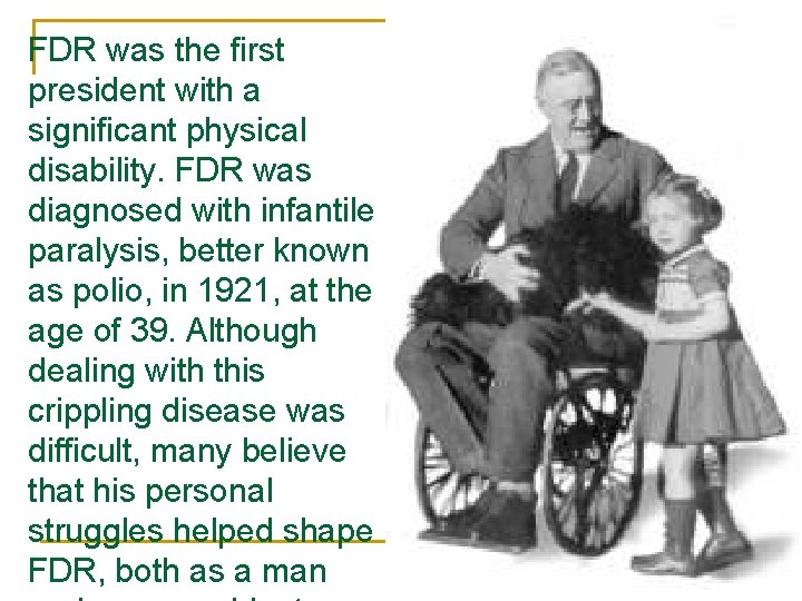 FDR was the first president with a significant physical disability. FDR was diagnosed with