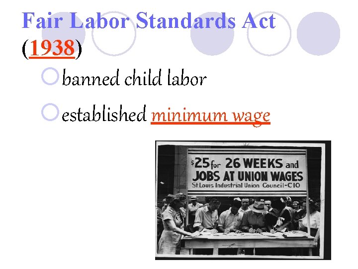 Fair Labor Standards Act (1938) ¡banned child labor ¡established minimum wage 