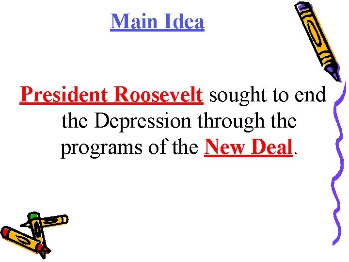 Main Idea President Roosevelt sought to end the Depression through the programs of the