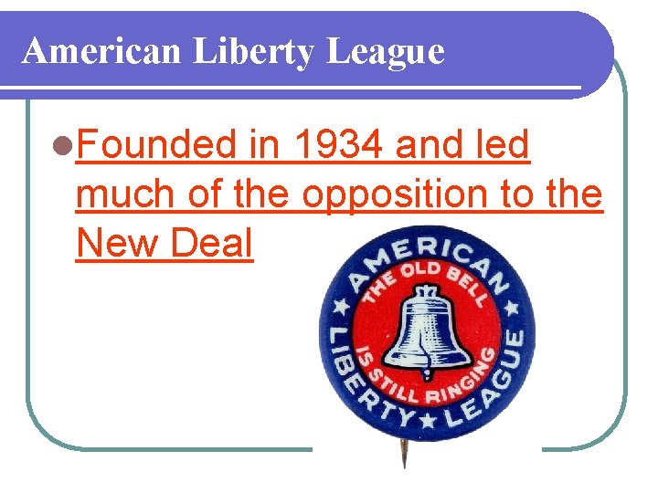 American Liberty League l. Founded in 1934 and led much of the opposition to