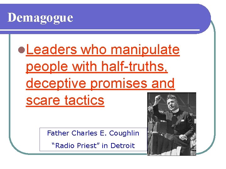 Demagogue l. Leaders who manipulate people with half-truths, deceptive promises and scare tactics Father