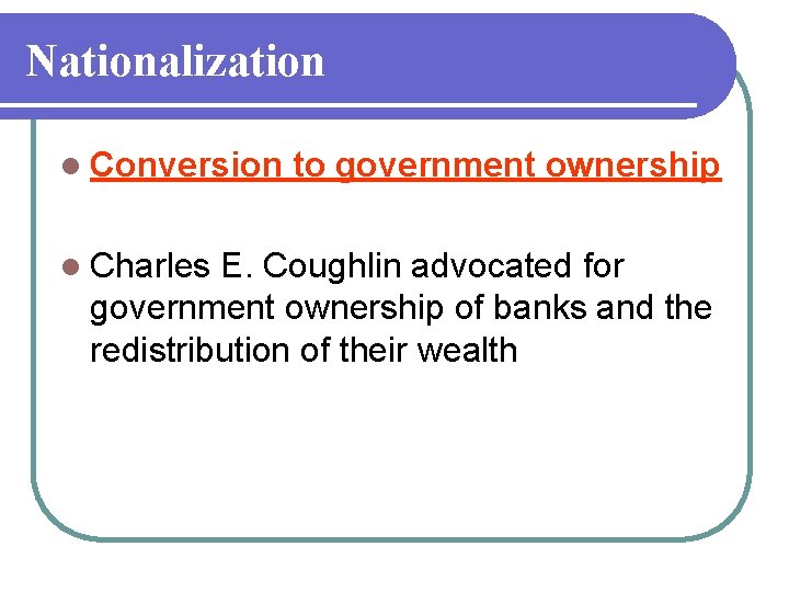 Nationalization l Conversion l Charles to government ownership E. Coughlin advocated for government ownership