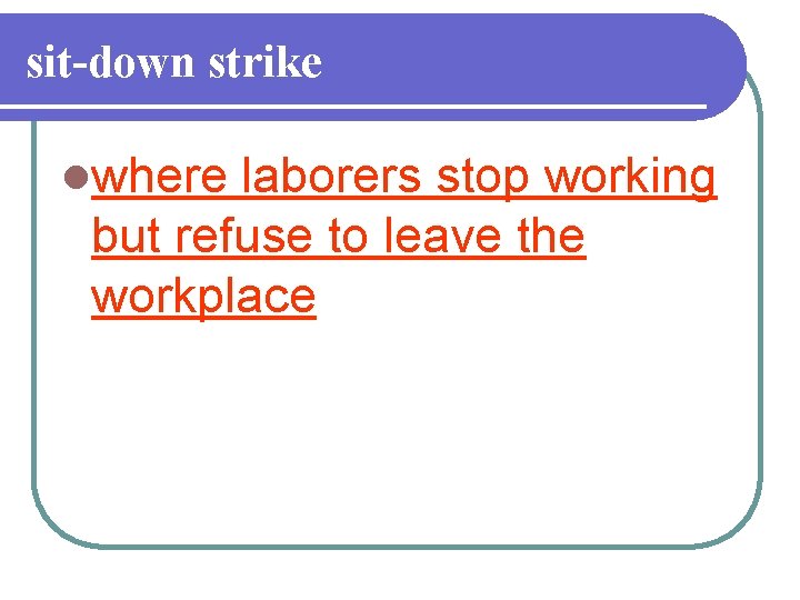 sit-down strike lwhere laborers stop working but refuse to leave the workplace 