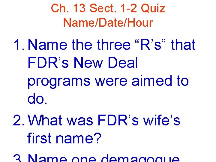 Ch. 13 Sect. 1 -2 Quiz Name/Date/Hour 1. Name three “R’s” that FDR’s New