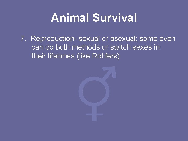 Animal Survival 7. Reproduction- sexual or asexual; some even can do both methods or
