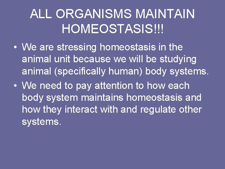 ALL ORGANISMS MAINTAIN HOMEOSTASIS!!! • We are stressing homeostasis in the animal unit because