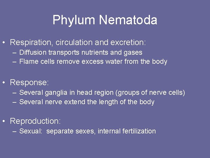 Phylum Nematoda • Respiration, circulation and excretion: – Diffusion transports nutrients and gases –