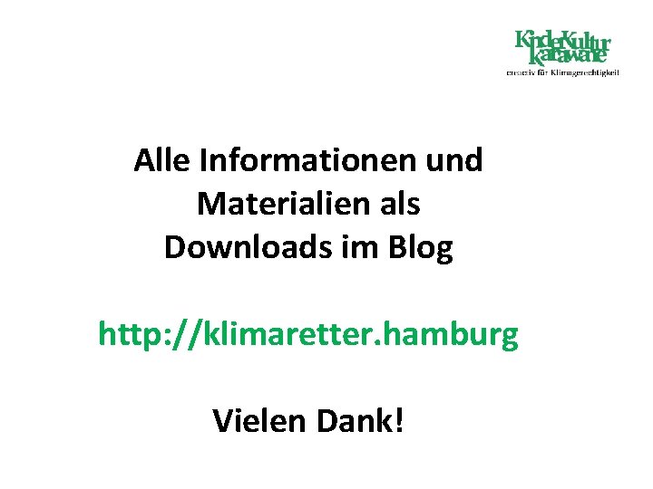 Alle Informationen und Materialien als Downloads im Blog http: //klimaretter. hamburg Vielen Dank! 