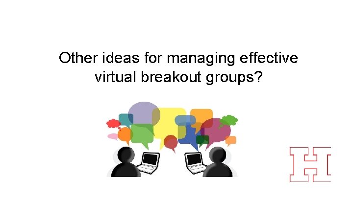 Other ideas for managing effective virtual breakout groups? 