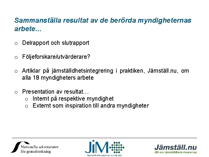 Sammanställa resultat av de berörda myndigheternas arbete… o Delrapport och slutrapport o Följeforskare/utvärderare? o