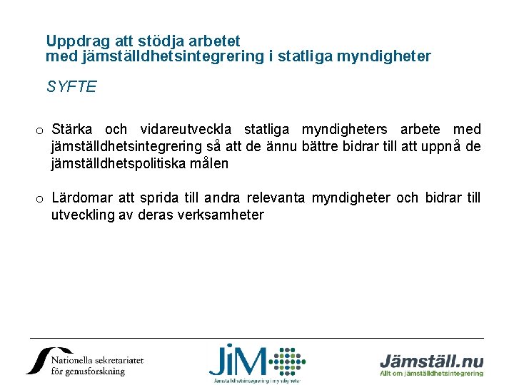 Uppdrag att stödja arbetet med jämställdhetsintegrering i statliga myndigheter SYFTE o Stärka och vidareutveckla