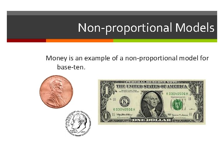 Non-proportional Models Money is an example of a non-proportional model for base-ten. 