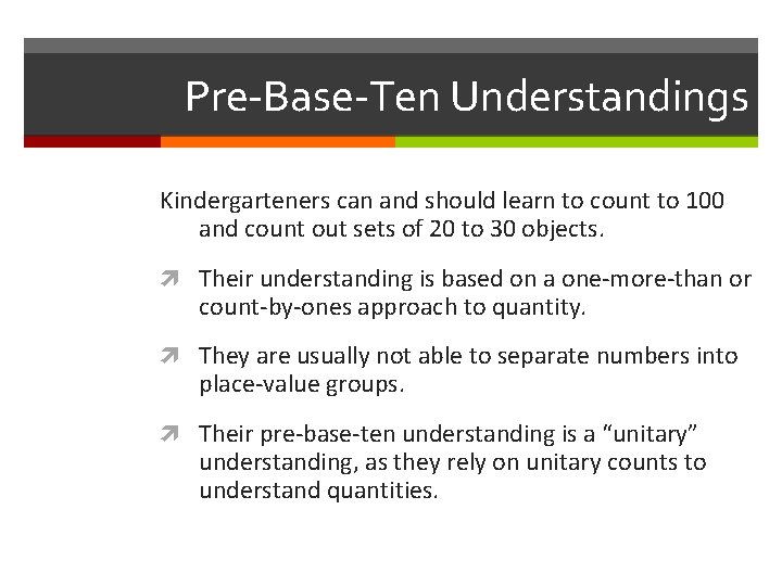 Pre-Base-Ten Understandings Kindergarteners can and should learn to count to 100 and count out