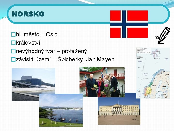 NORSKO �hl. město – Oslo �království �nevýhodný tvar – protažený �závislá území – Špicberky,