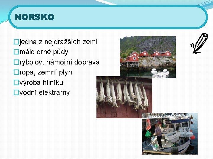 NORSKO �jedna z nejdražších zemí �málo orné půdy �rybolov, námořní doprava �ropa, zemní plyn