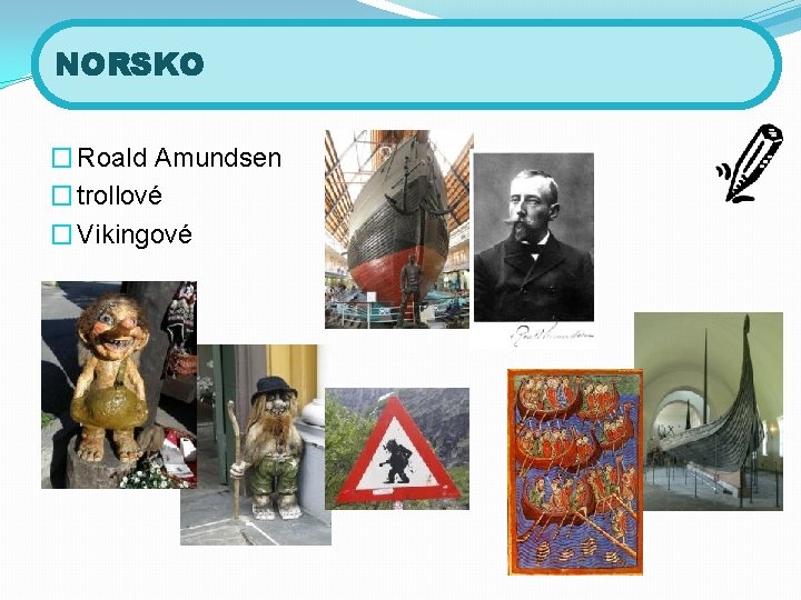 NORSKO � Roald Amundsen � trollové � Vikingové 