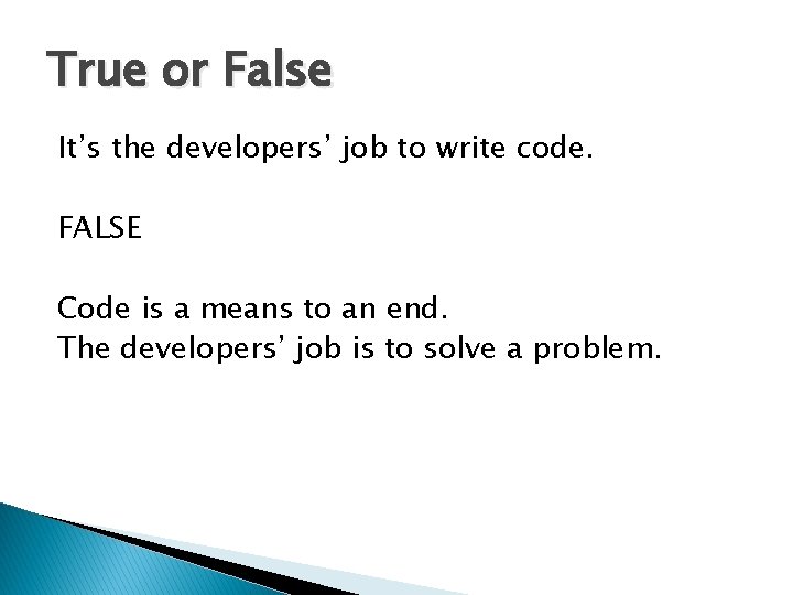 True or False It’s the developers’ job to write code. FALSE Code is a